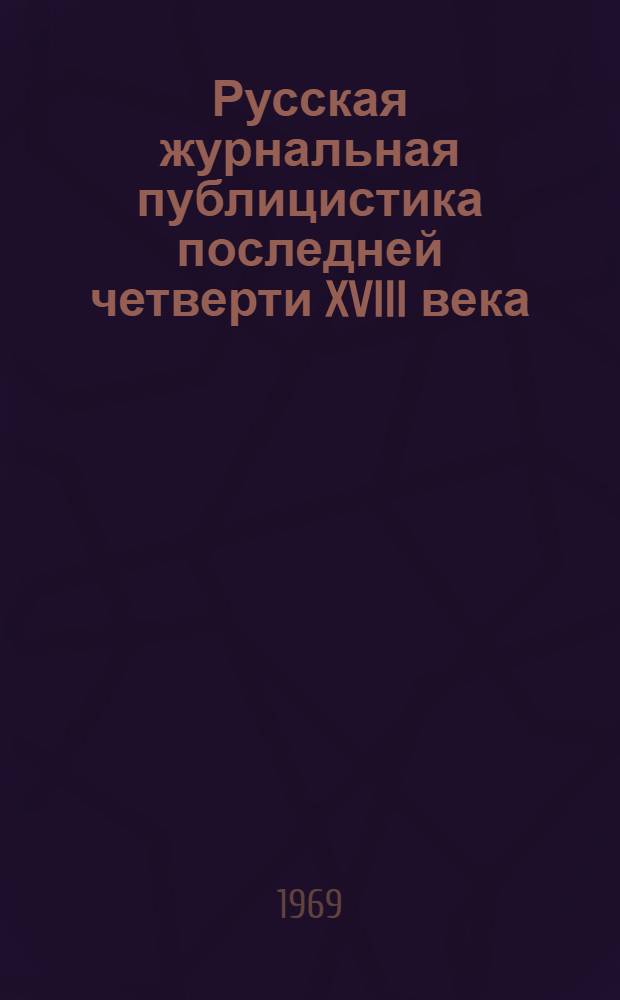Русская журнальная публицистика последней четверти XVIII века : Автореф. дис. на соискание учен. степени канд. филол. наук : (678)