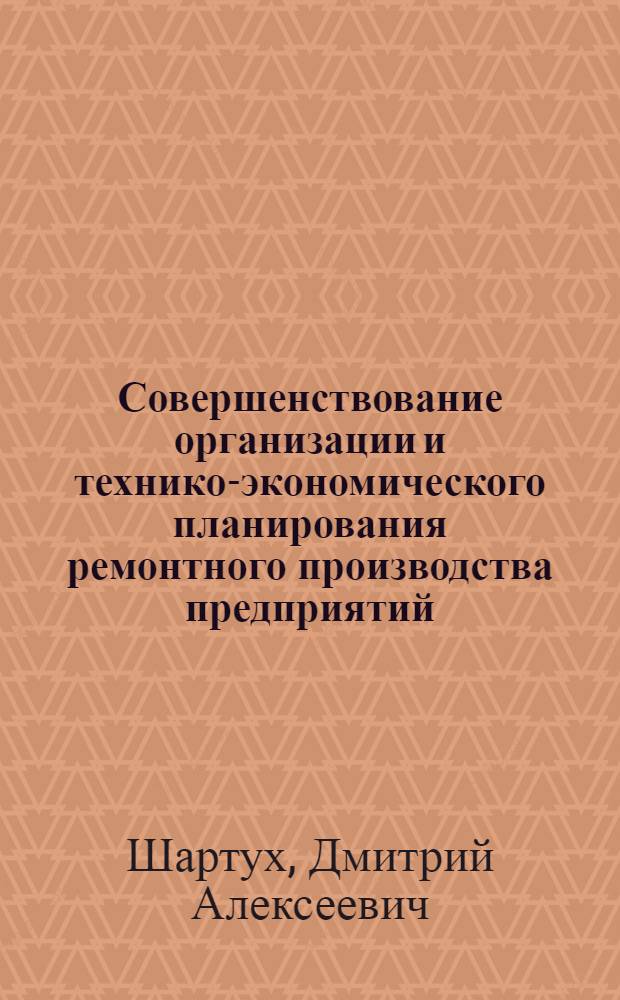 Совершенствование организации и технико-экономического планирования ремонтного производства предприятий : Автореф. дис. на соискание учен. степени канд. экон. наук : (594)
