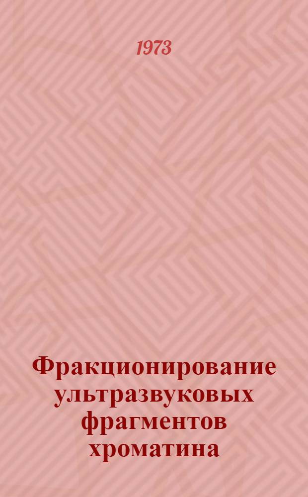 Фракционирование ультразвуковых фрагментов хроматина : Автореф. дис. на соиск. учен. степени канд. биол. наук : (03.00.04)