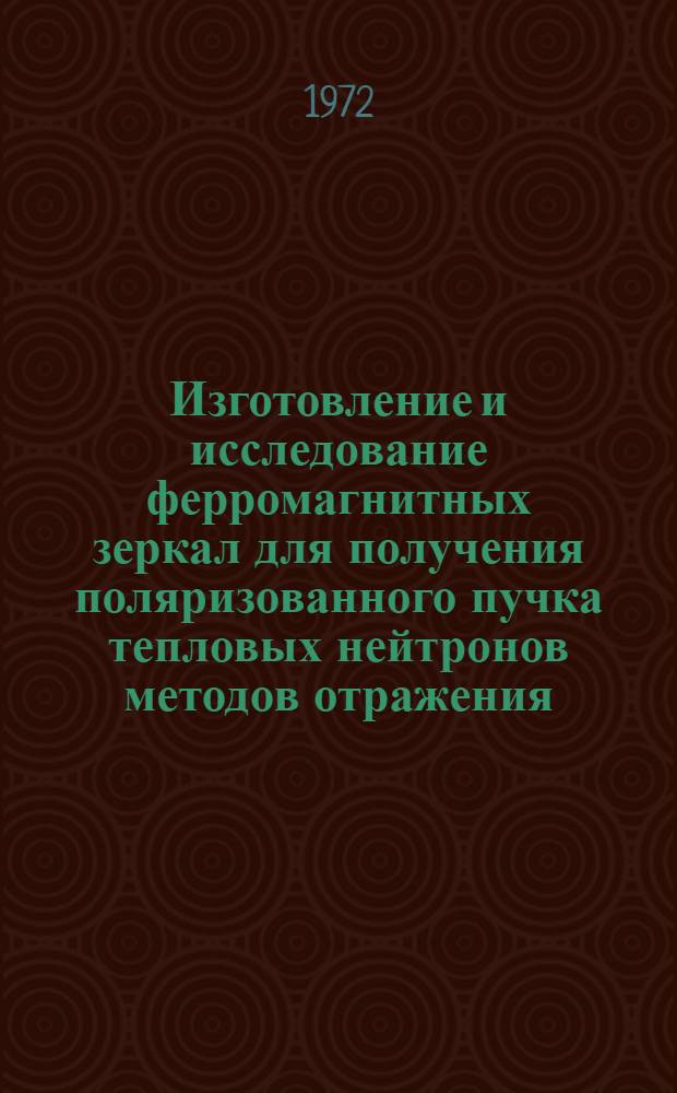 Изготовление и исследование ферромагнитных зеркал для получения поляризованного пучка тепловых нейтронов методов отражения : Автореф. дис. на соиск. учен. степени канд. техн. наук : (260)