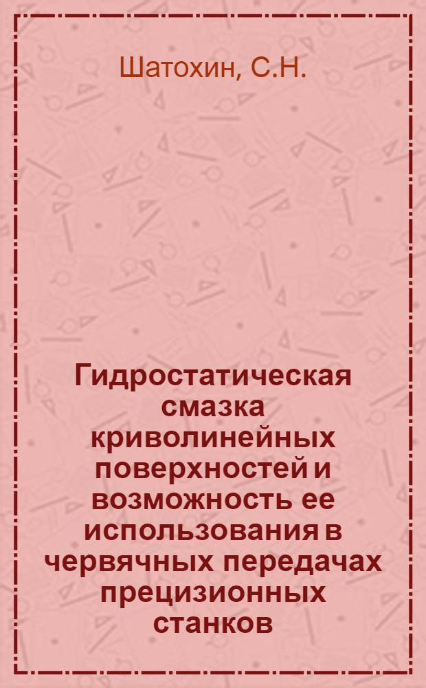 Гидростатическая смазка криволинейных поверхностей и возможность ее использования в червячных передачах прецизионных станков : Автореф. дис. на соискание учен. степени канд. техн. наук : (169)