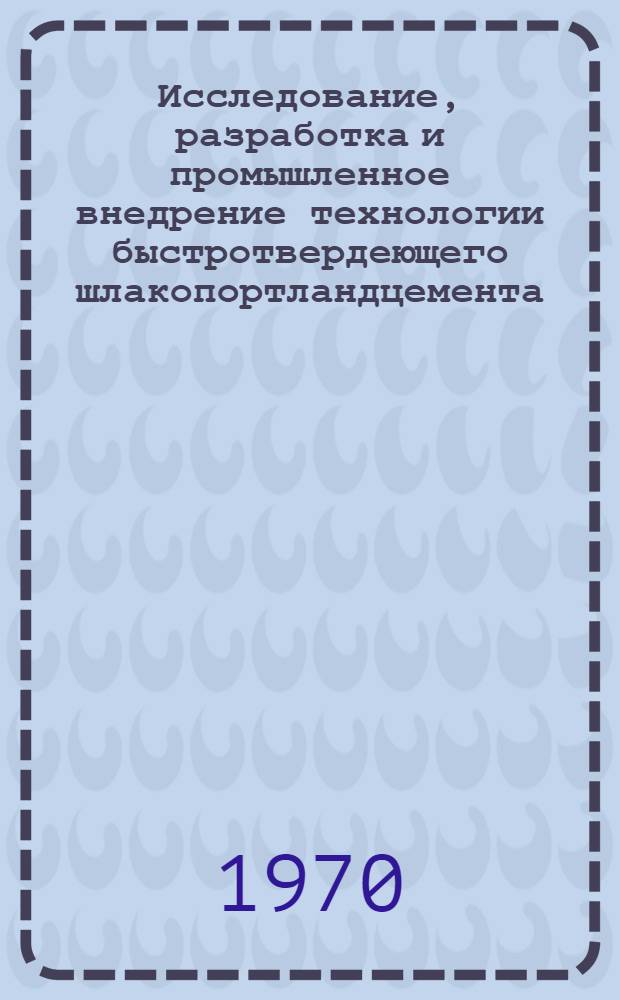 Исследование, разработка и промышленное внедрение технологии быстротвердеющего шлакопортландцемента : Автореф. дис. на соискание учен. степени канд. техн. наук : (05.350)