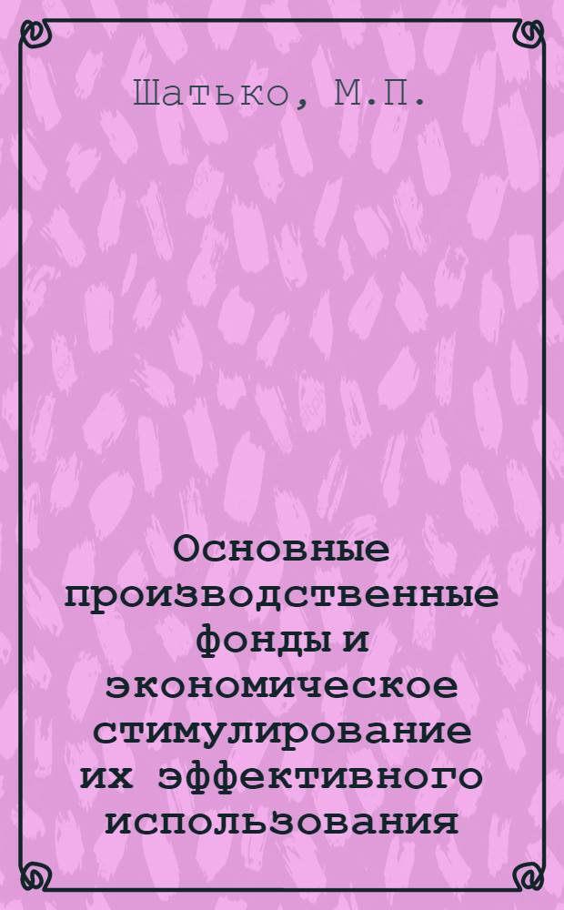Основные производственные фонды и экономическое стимулирование их эффективного использования : Автореферат дис. на соискание учен. степени канд. экон. наук : (590)