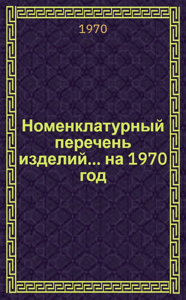 Номенклатурный перечень изделий... ... на 1970 год