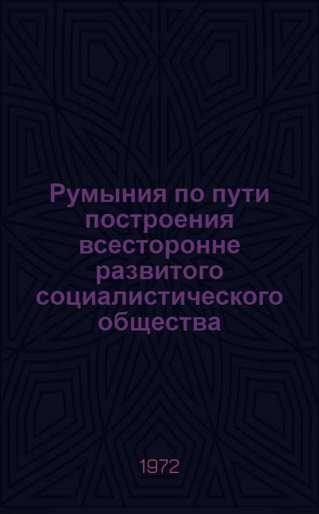 Румыния по пути построения всесторонне развитого социалистического общества : Докл., речи, статьи 11. 6 : Май 1971 - февраль 1972 года