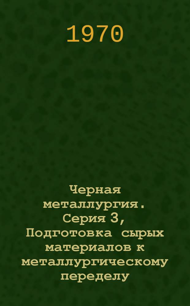Черная металлургия. Серия 3, Подготовка сырых материалов к металлургическому переделу : Обзор. информ