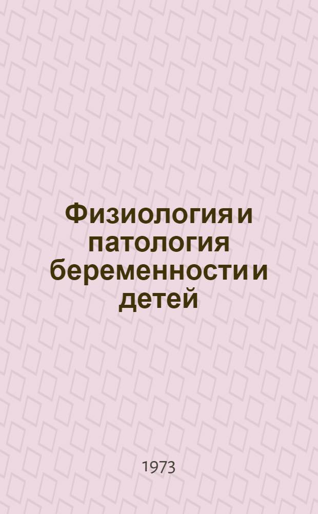 Физиология и патология беременности и детей : (Сборник статей)
