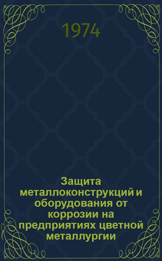 Защита металлоконструкций и оборудования от коррозии на предприятиях цветной металлургии : Книжная и журн. литература на рус. и иностр. яз. ... ... за 1971-1973 гг.