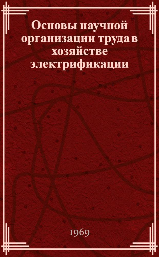 Основы научной организации труда в хозяйстве электрификации; Информации по материалам железных дорог / МПС СССР. Центр. науч.-исслед информации, техн.-экон. исследований и пропаганды ж.-д. транспорта