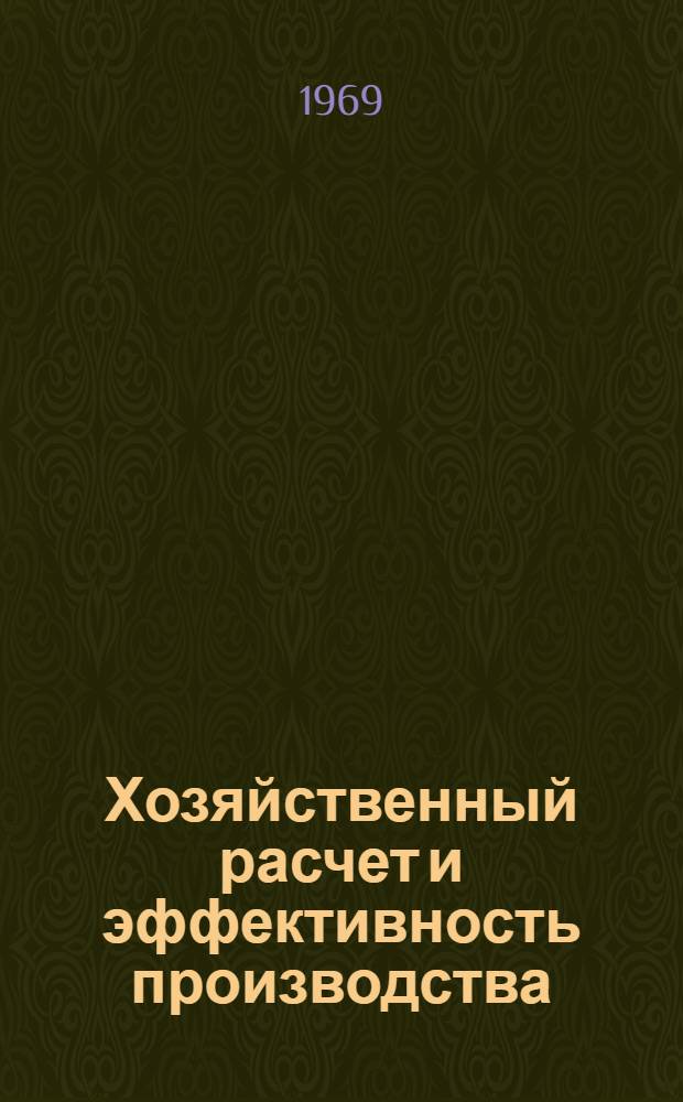Хозяйственный расчет и эффективность производства : (Тезисы докладов на науч.-техн. конференции)