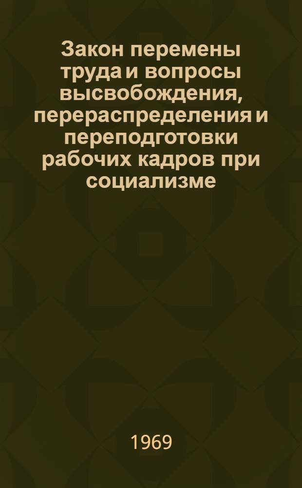 Закон перемены труда и вопросы высвобождения, перераспределения и переподготовки рабочих кадров при социализме : Автореферат дис. на соискание учен. степени канд. экон. наук : (590)