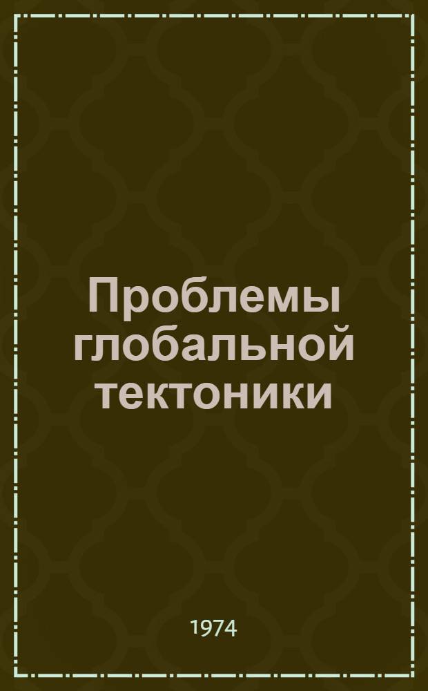 Проблемы глобальной тектоники : О новой глобальной тектонике