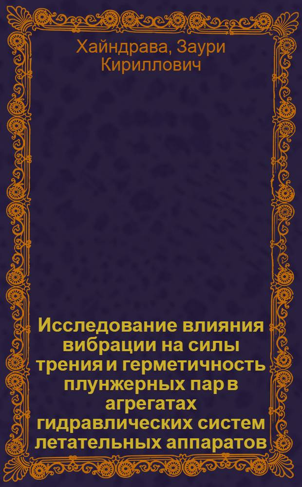 Исследование влияния вибрации на силы трения и герметичность плунжерных пар в агрегатах гидравлических систем летательных аппаратов : Автореф. дис. на соиск. учен. степени канд. техн. наук : (05.02.03)