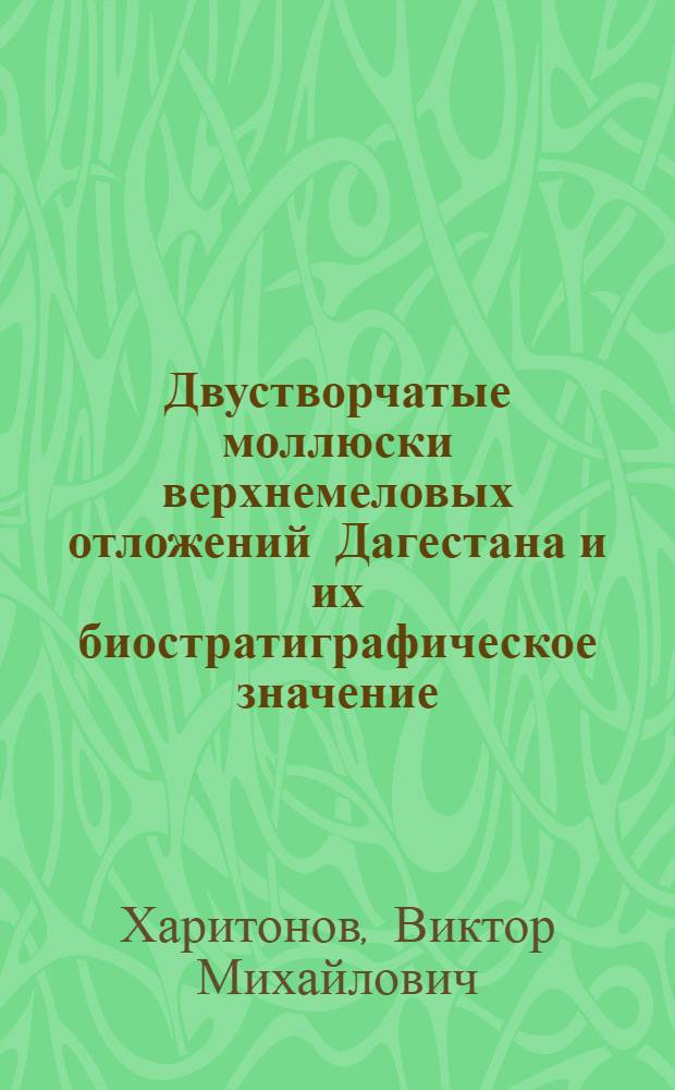 Двустворчатые моллюски верхнемеловых отложений Дагестана и их биостратиграфическое значение : Автореф. дис. на соиск. учен. степени канд. геол.-минерал. наук : (04.00.09)