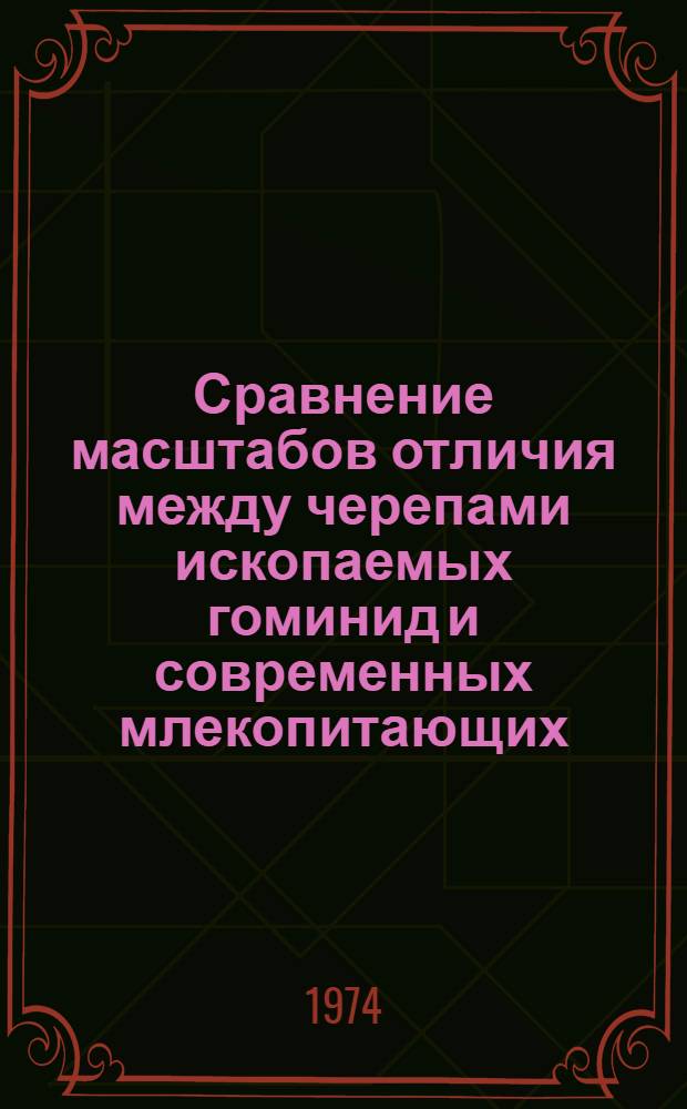 Сравнение масштабов отличия между черепами ископаемых гоминид и современных млекопитающих : Автореф. дис. на соиск. учен. степени канд. биол. наук : (03.00.14)