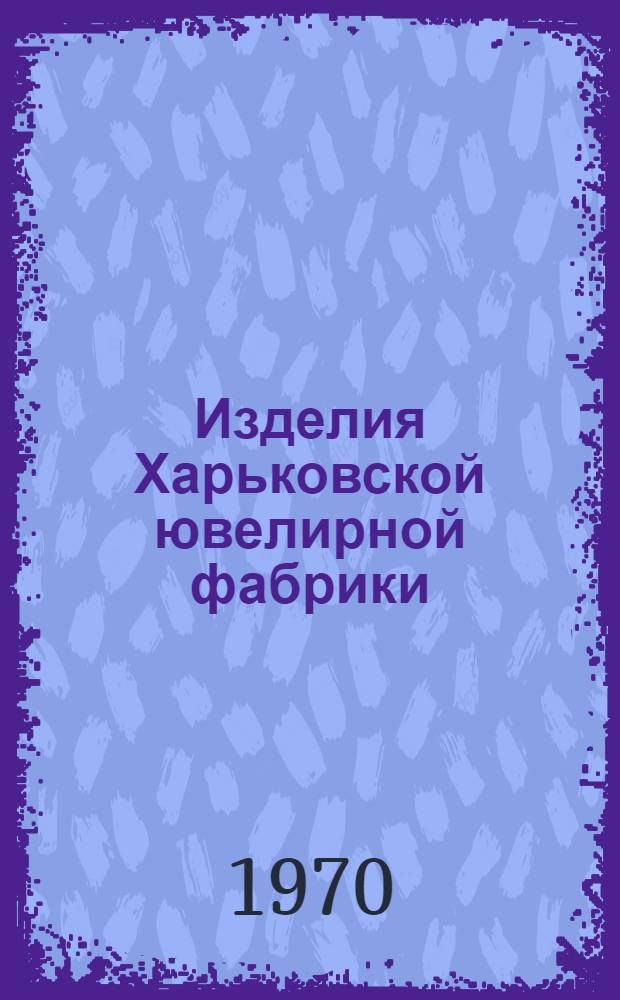 Изделия Харьковской ювелирной фабрики : Кольца. Брелоки. Серьги. Броши : Каталог
