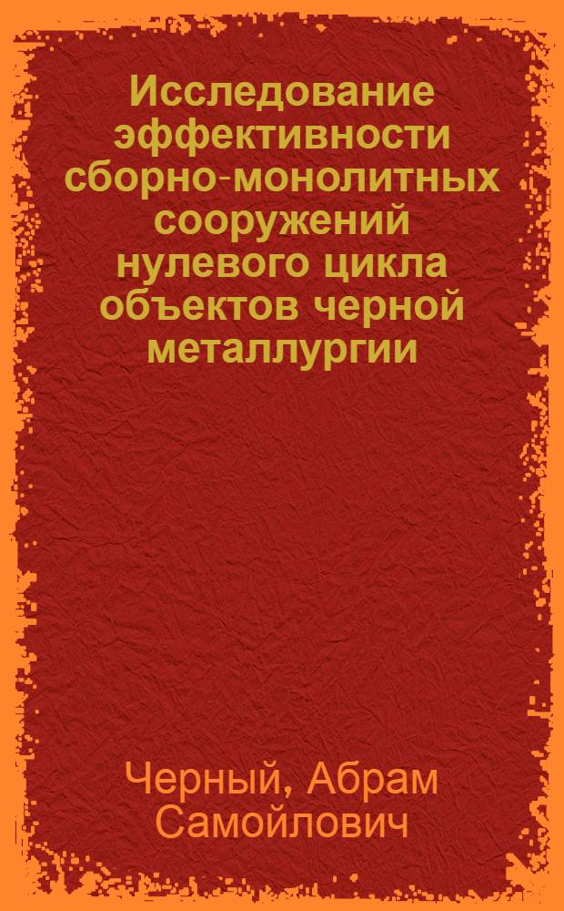 Исследование эффективности сборно-монолитных сооружений нулевого цикла объектов черной металлургии : Автореф. дис. на соиск. учен. степени канд. техн. наук : (05.23.08)