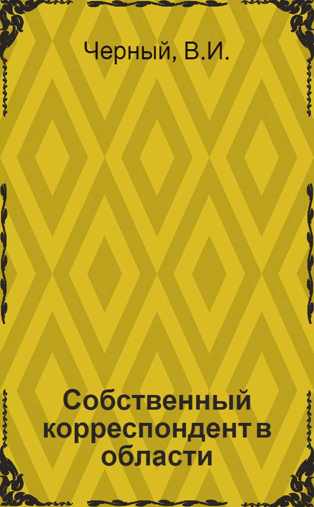 Собственный корреспондент в области : Беседа с первым секретарем Тамб. обкома КПСС тов. В.И. Черным