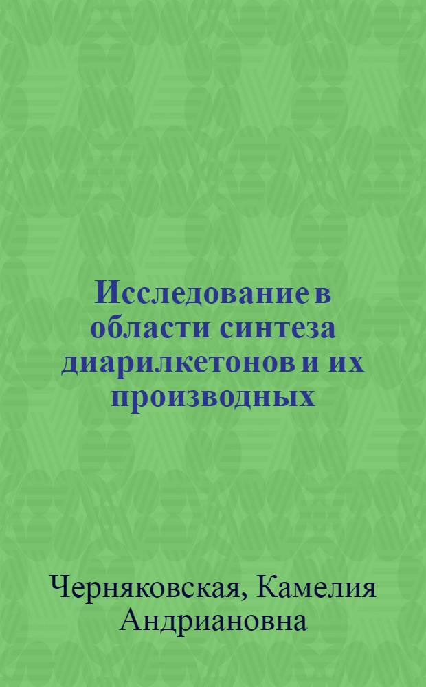 Исследование в области синтеза диарилкетонов и их производных : Автореф. дис. на соискание учен. степени канд. хим. наук : (343)