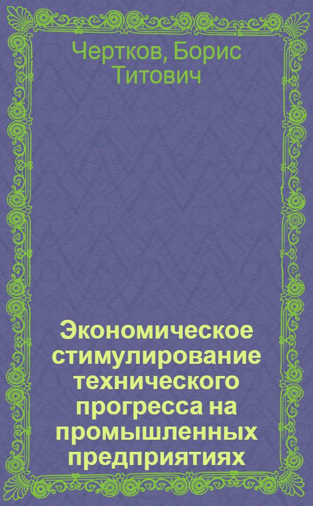 Экономическое стимулирование технического прогресса на промышленных предприятиях : Автореф. дис. на соискание учен. степени канд. экон. наук : (590)