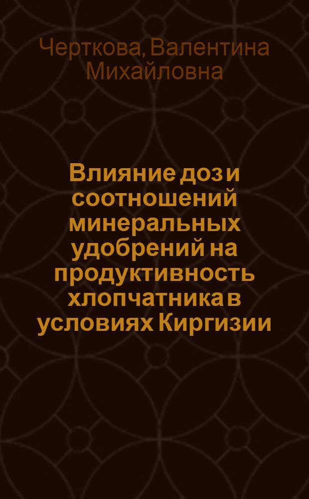 Влияние доз и соотношений минеральных удобрений на продуктивность хлопчатника в условиях Киргизии : Автореф. дис. на соискание учен. степени канд. с.-х. наук : (533)