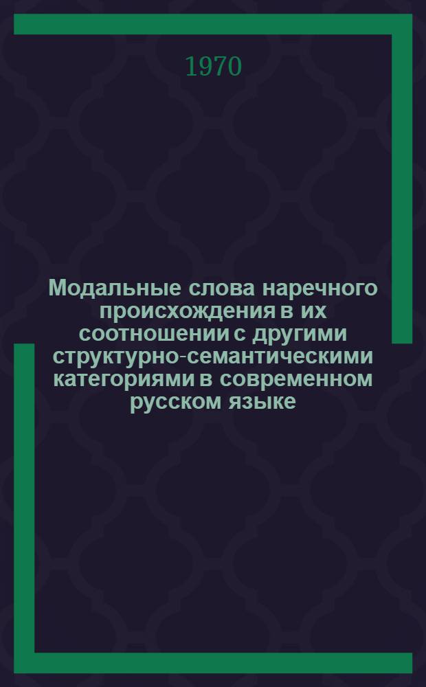 Модальные слова наречного происхождения в их соотношении с другими структурно-семантическими категориями в современном русском языке : Автореф. дис. на соискание учен. степени канд. филол. наук : (10.660)