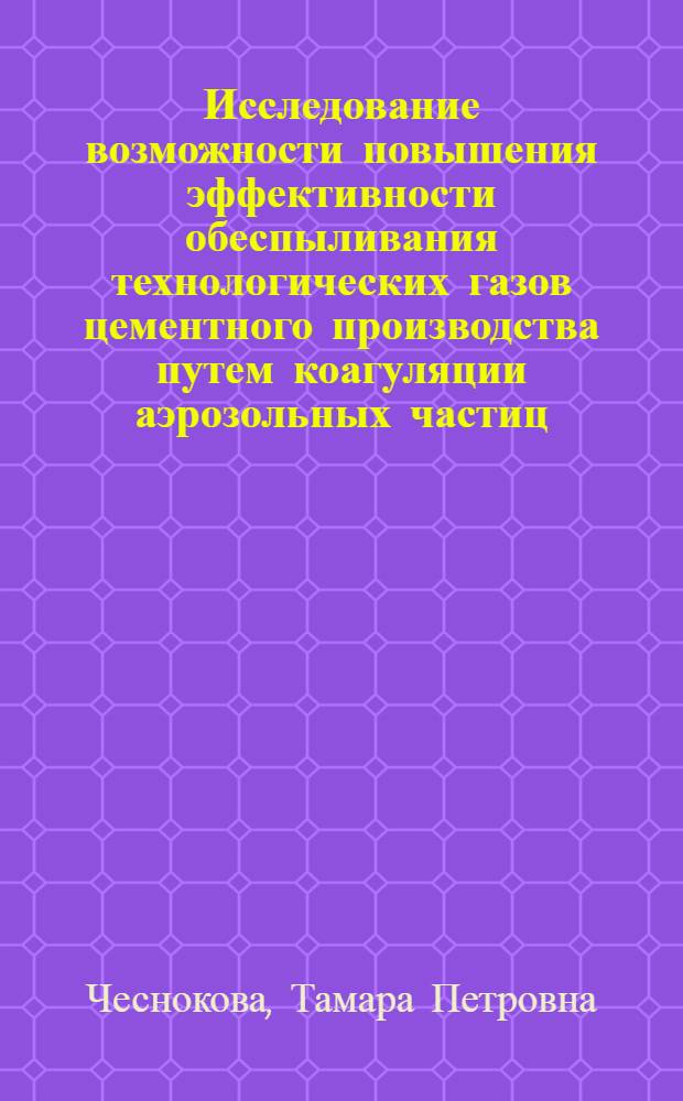 Исследование возможности повышения эффективности обеспыливания технологических газов цементного производства путем коагуляции аэрозольных частиц : Автореф. дис. на соискание учен. степени канд. техн. наук : (05.350)
