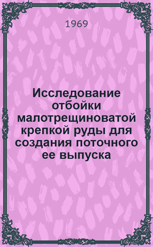 Исследование отбойки малотрещиноватой крепкой руды для создания поточного ее выпуска : (На примере рудника "Молибден") : Автореф. дис. на соискание учен. степени канд. техн. наук : (05.311)
