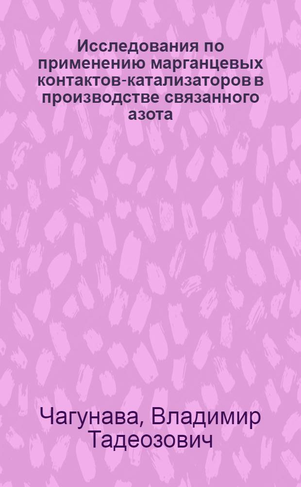 Исследования по применению марганцевых контактов-катализаторов в производстве связанного азота : Автореферат дис. на соискание учен. степени д-ра техн. наук : (340)