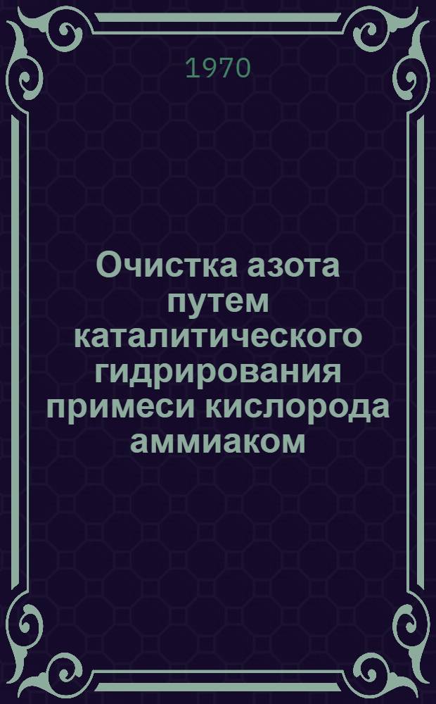 Очистка азота путем каталитического гидрирования примеси кислорода аммиаком : Автореф. дис. на соискание учен. степени канд. техн. наук : (05.340)
