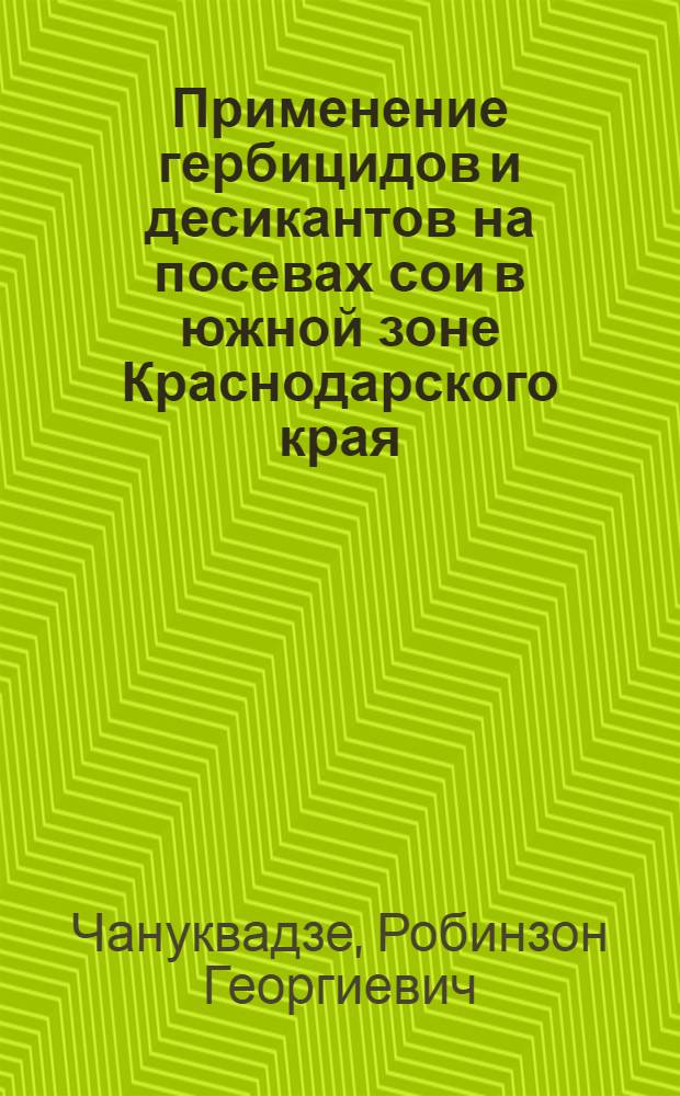 Применение гербицидов и десикантов на посевах сои в южной зоне Краснодарского края : Автореф. дис. на соиск. учен. степени канд. с.-х. наук : (01.01)