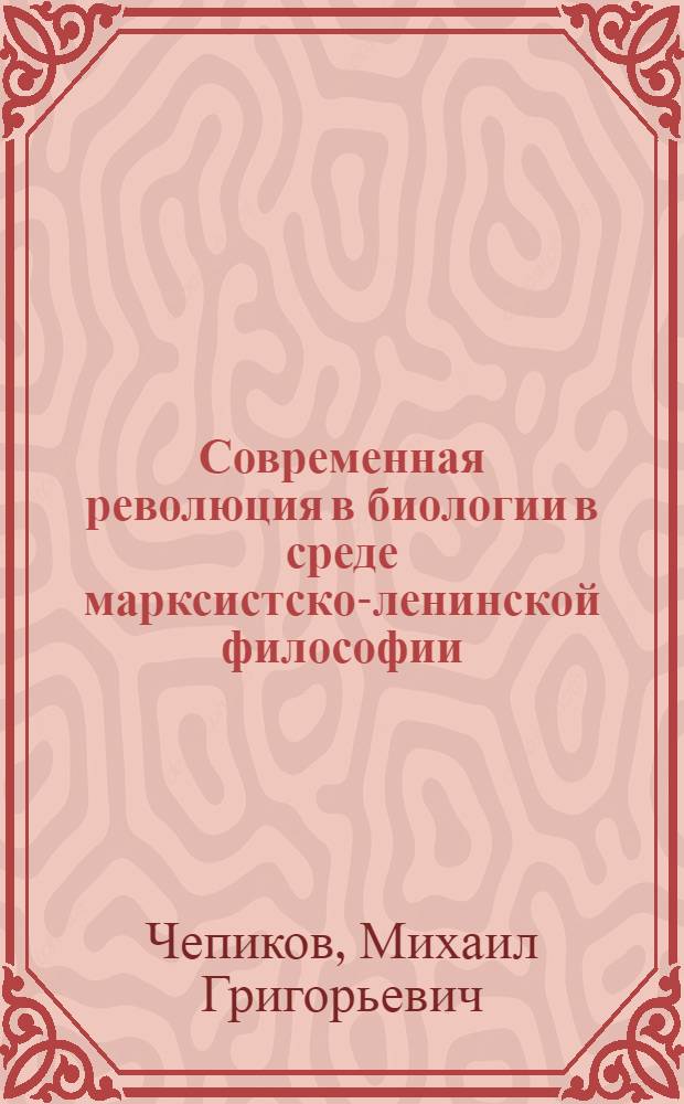 Современная революция в биологии в среде марксистско-ленинской философии : Автореф. дис. на соиск. учен. степени канд. филос. наук