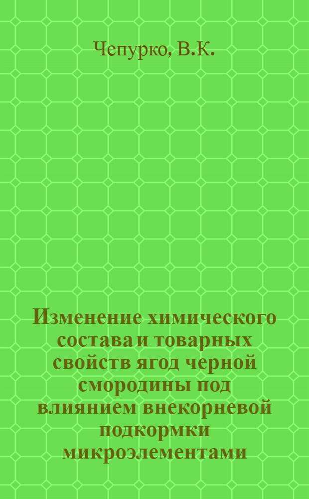 Изменение химического состава и товарных свойств ягод черной смородины под влиянием внекорневой подкормки микроэлементами : Автореф. дис. на соискание учен. степени канд. техн. наук : (377)