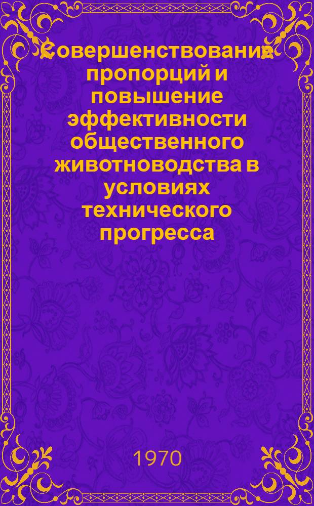 Совершенствование пропорций и повышение эффективности общественного животноводства в условиях технического прогресса : (Вопросы анализа и планирования) : Автореф. дис. на соискание учен. степени д-ра экон. наук : (08.594)