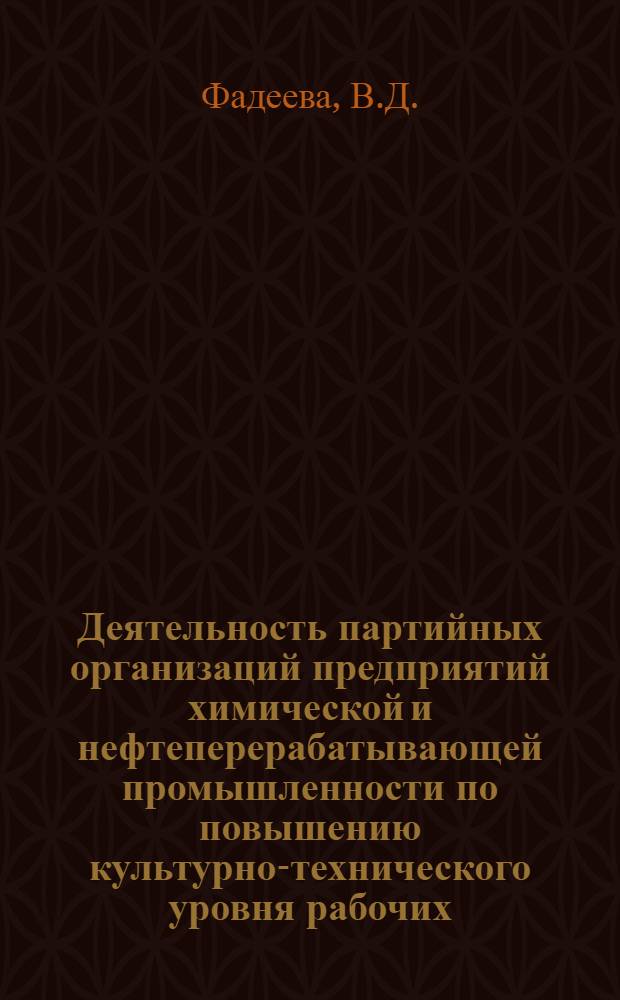 Деятельность партийных организаций предприятий химической и нефтеперерабатывающей промышленности по повышению культурно-технического уровня рабочих (1959-1965 гг.) : Автореф. дис. на соискание учен. степени канд. ист. наук : (570)