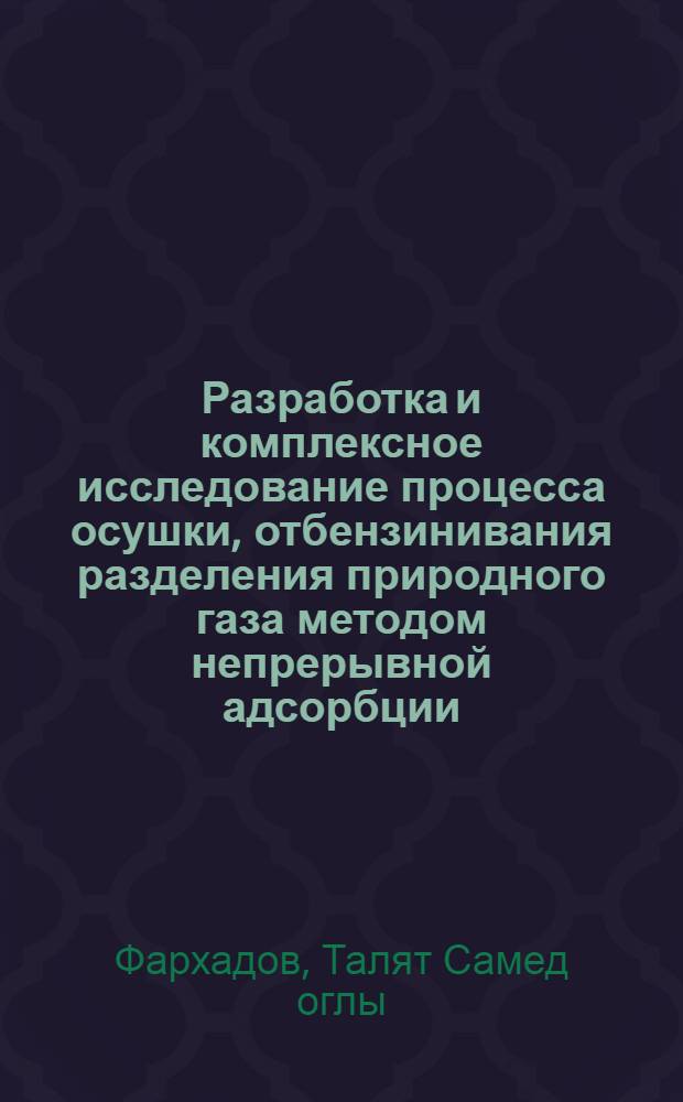 Разработка и комплексное исследование процесса осушки, отбензинивания разделения природного газа методом непрерывной адсорбции : Автореф. дис. на соиск. учен. степени канд. техн. наук : (05.17.08)