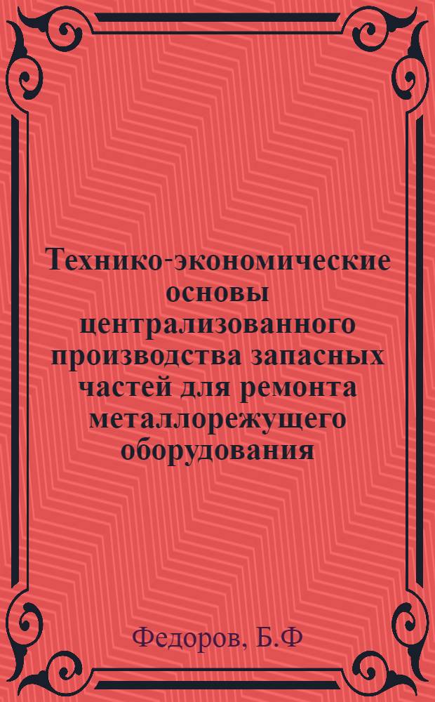 Технико-экономические основы централизованного производства запасных частей для ремонта металлорежущего оборудования : Автореф. дис. на соискание учен. степени канд. экон. наук : (594)