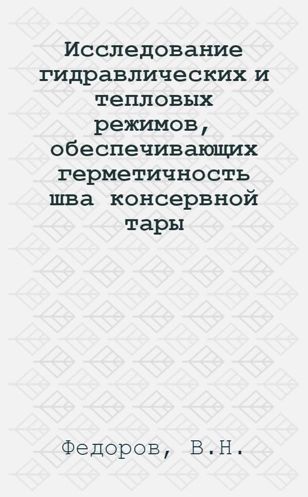Исследование гидравлических и тепловых режимов, обеспечивающих герметичность шва консервной тары : Автореф. дис. на соискание учен. степени канд. техн. наук : (175)