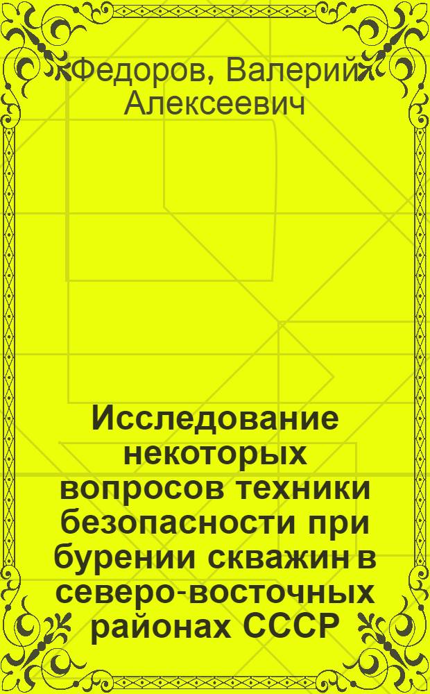 Исследование некоторых вопросов техники безопасности при бурении скважин в северо-восточных районах СССР : Автореф. дис. на соиск. учен. степени канд. техн. наук : (05.15.10)