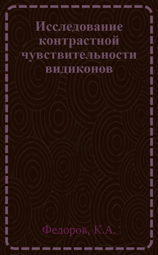 Исследование контрастной чувствительности видиконов : Автореф. дис. на соиск. учен. степени канд. техн. наук