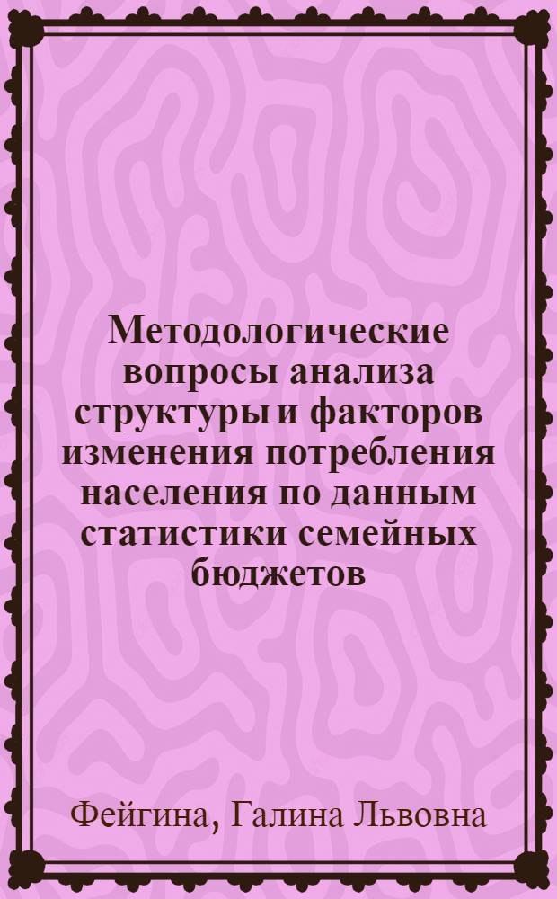 Методологические вопросы анализа структуры и факторов изменения потребления населения по данным статистики семейных бюджетов : Автореф. дис. на соиск. учен. степени канд. экон. наук
