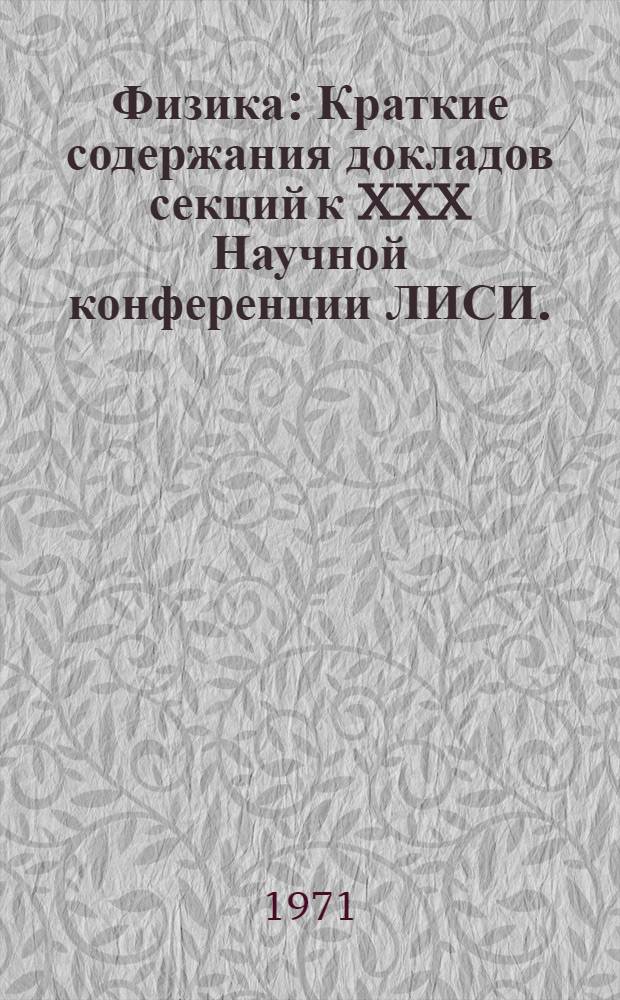 Физика : Краткие содержания докладов секций к XXX Научной конференции ЛИСИ. (31 янв. - 5 февр. 1972 г.)