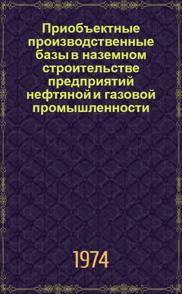 Приобъектные производственные базы в наземном строительстве предприятий нефтяной и газовой промышленности