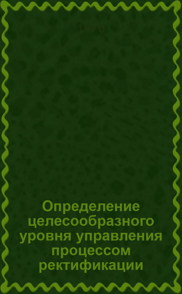 Определение целесообразного уровня управления процессом ректификации : Автореф. дис. на соискание учен. степени канд. техн. наук : (05.198)