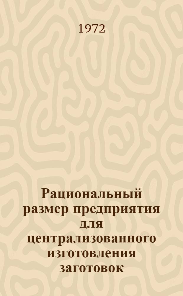 Рациональный размер предприятия для централизованного изготовления заготовок : Автореф. дис. на соиск. учен. степени канд. техн. наук : (08.00.05)