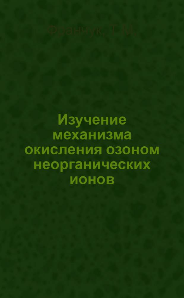 Изучение механизма окисления озоном неорганических ионов : Автореф. дис. на соискание учен. степени канд. хим. наук : (073)