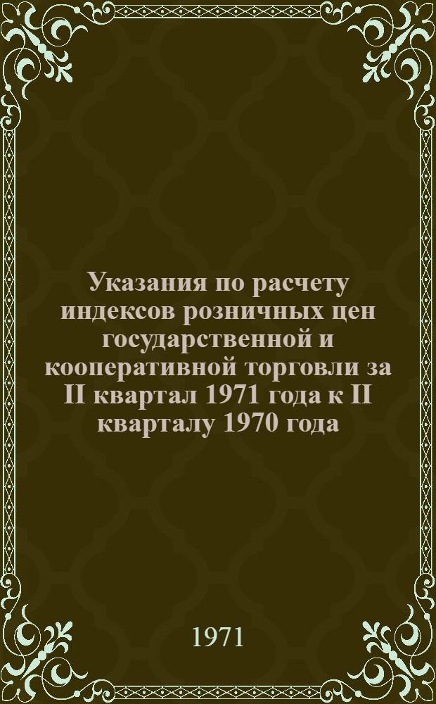 Указания по расчету индексов розничных цен государственной и кооперативной торговли за II квартал 1971 года к II кварталу 1970 года