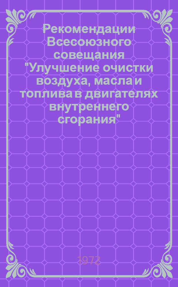Рекомендации Всесоюзного совещания "Улучшение очистки воздуха, масла и топлива в двигателях внутреннего сгорания", состоявшегося в г. Ленинграде в ЦНИТА 22-24 сентября 1971 года