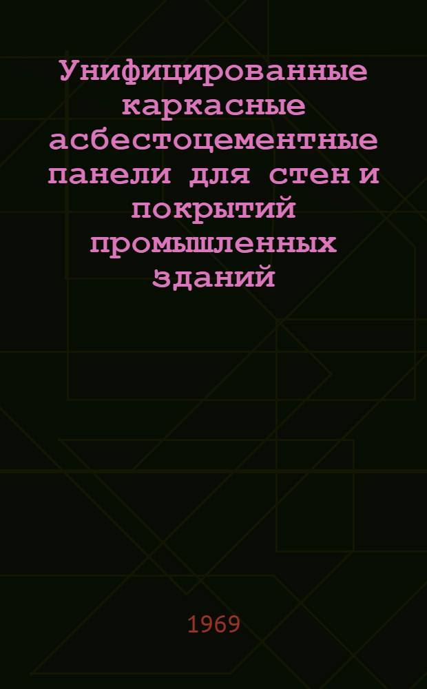 Унифицированные каркасные асбестоцементные панели для стен и покрытий промышленных зданий : Указания по применению панелей : Рабочие чертежи : Альбом инв. № II-3032
