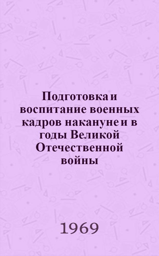 Подготовка и воспитание военных кадров накануне и в годы Великой Отечественной войны (1937-1945 гг.) : (На материалах воен.-учеб. заведений и местных парт. организаций Украины) : Автореф. дис. на соискание учен. степени канд. ист. наук : (571)